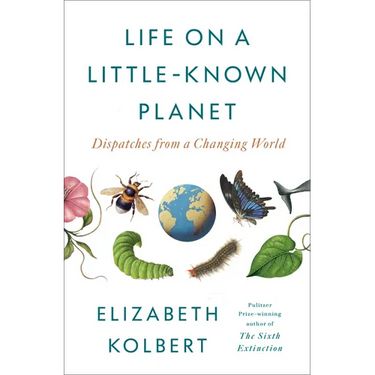 Life on a Little-Known Planet: Dispatches from a Changing World