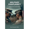 A Military Chaplaincy Handbook: Serving the Spiritual and Emotional Needs of Service Members, Veterans, and Their Families