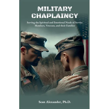 A Military Chaplaincy Handbook: Serving the Spiritual and Emotional Needs of Service Members, Veterans, and Their Families