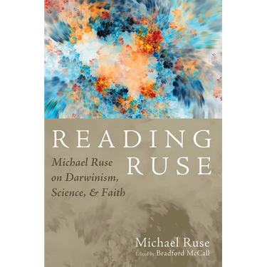 Reading Ruse: Michael Ruse on Darwinism, Science, and Faith