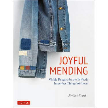 Joyful Mending: Beautiful Visible Repairs for the Things We Love
