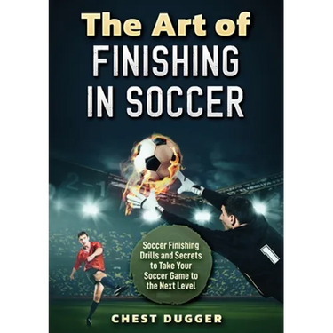 The Art of Finishing in Soccer: Soccer Finishing Drills and Secrets to Take Your Game to the Next Level