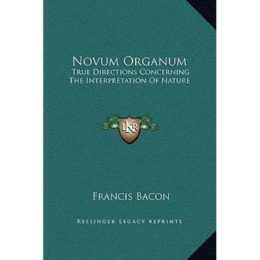 Novum Organum: True Directions Concerning The Interpretation Of Nature
