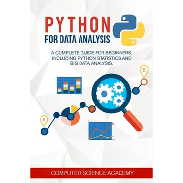 Python for Data Analysis: A Complete Guide for Beginners, Including Python Statistics and Big Data Analysis.