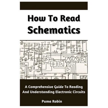 How To Read Schematics: A Comprehensive Guide To Reading And Understanding Electronic Circuits