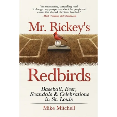 Mr. Rickey's Redbirds: Baseball, Beer, Scandals & Celebrations in St. Louis