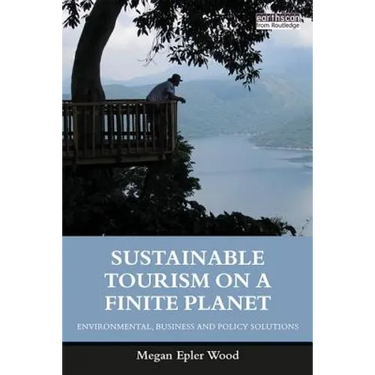 Sustainable Tourism on a Finite Planet: Environmental, Business and Policy Solutions