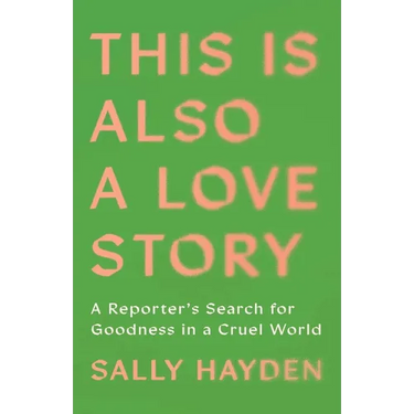 This Is Also a Love Story: A Reporter's Search for Goodness in a Cruel World