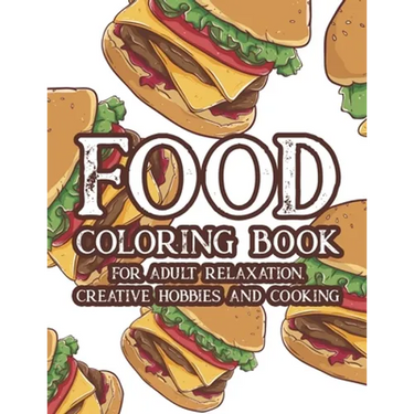 Food Coloring Book For Adult Relaxation Creative Hobbies And Cooking: Stress Relieving Coloring Pages Of Food, Calming And Comforting Food Illustratio