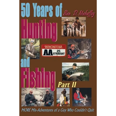 50 Years of Hunting and Fishing: MORE Mis-Adventures of a Guy Who Couldn't Quit