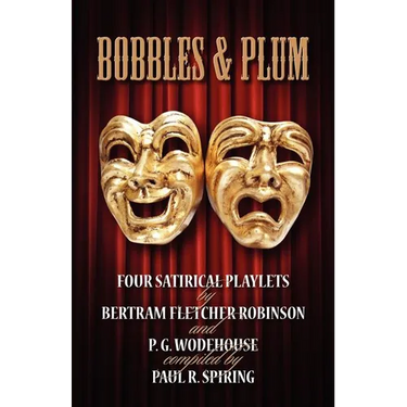 Bobbles and Plum - Four Satirical Playlets by Bertram Fletcher Robinson & PG Wodehouse.