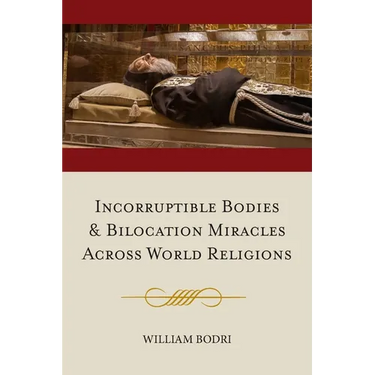 Incorruptible Bodies and Bilocation Miracles Across World Religions