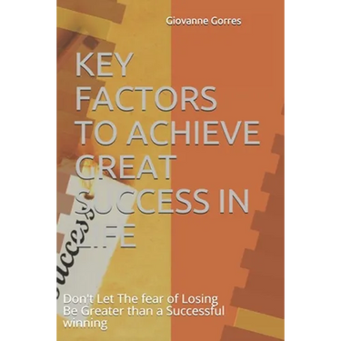Key Factors to Achieve Great Success in Life: Don't Let The fear of Losing Be Greater than a Successful winning