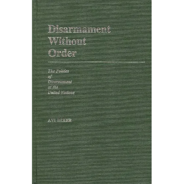 Disarmament Without Order: The Politics of Disarmament at the United Nations