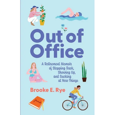 Out of Office: A Retirement Memoir of Stepping Back, Showing Up, and Sucking at New Things