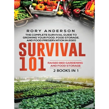 Survival 101 Raised Bed Gardening AND Food Storage: The Complete Survival Guide To Growing Your Own Food, Food Storage And Food Preservation in 2020