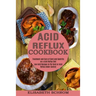 Acid Reflux Cookbook: Low Acid Recipes to Put Gerd or Acid Reflux Under Control (Treatment and Cure of Gerd and Gastritis on a Acid Reflux Diet)