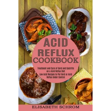 Acid Reflux Cookbook: Low Acid Recipes to Put Gerd or Acid Reflux Under Control (Treatment and Cure of Gerd and Gastritis on a Acid Reflux Diet)