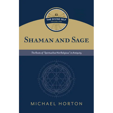 Shaman and Sage (the Divine Self, Vol. 1): The Roots of "Spiritual But Not Religious" in Antiquity