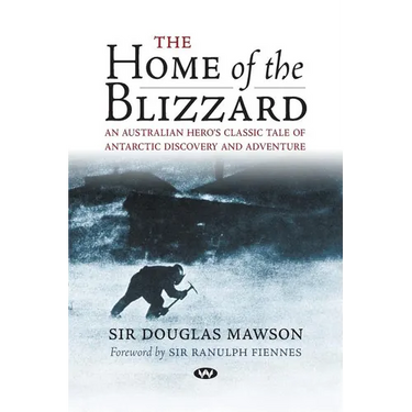The Home of the Blizzard: An Australian hero's classic tale of Antarctic discovery and adventure