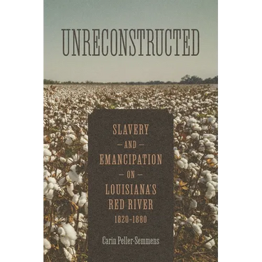 Unreconstructed: Slavery and Emancipation on Louisiana's Red River, 1820-1880