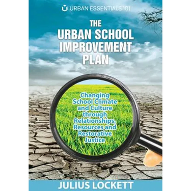 The Urban School Improvement Plan: Changing School Climate and Culture through Relationships, Resources and Restorative Justice