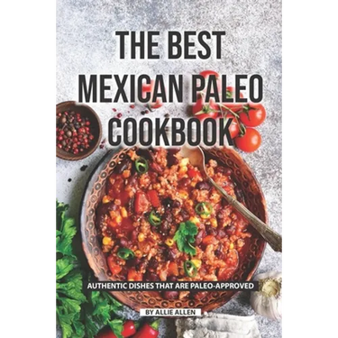 The Best Mexican Paleo Cookbook: Authentic Dishes That Are Paleo-Approved