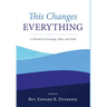 This Changes Everything: A Chronicle of Courage, Hope, and Faith