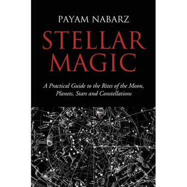 Stellar Magic: A Practical Guide to the Rites of the Moon, Planets, Stars and Constellations