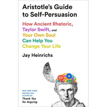 Aristotle's Guide to Self-Persuasion: How Ancient Rhetoric, Taylor Swift, and Your Own Soul Can Help You Change Your Life