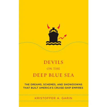 Devils on the Deep Blue Sea: The Dreams, Schemes, and Showdowns That Built America's Cruise-Ship Empires