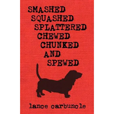 Smashed, Squashed, Splattered, Chewed, Chunked and Spewed