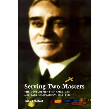 Serving Two Masters: The Development of American Military Chaplaincy, 1860-1920