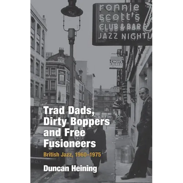 Trad Dads, Dirty Boppers and Free Fusioneers: British Jazz, 1960-75