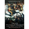 The U.S. 7th Cavalry Regiment: The History and Legacy of America's Most Famous Military Unit during the Indian Wars
