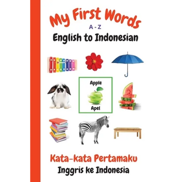 My First Words A - Z English to Indonesian: Bilingual Learning Made Fun and Easy with Words and Pictures