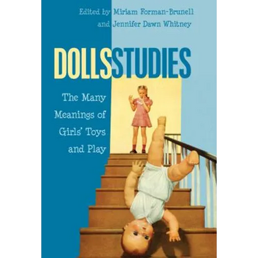 Dolls Studies: The Many Meanings of Girls' Toys and Play