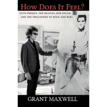 How Does It Feel?: Elvis Presley, The Beatles, Bob Dylan, and the Philosophy of Rock and Roll