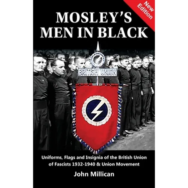 Mosley's Men in Black: Uniforms, Flags and Insignia of the British Union of Fascists 1932-1940 & Union Movement