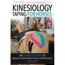 Kinesiology Taping for Horses: The Complete Guide to Taping for Equine Health, Fitness and Performance