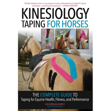 Kinesiology Taping for Horses: The Complete Guide to Taping for Equine Health, Fitness and Performance
