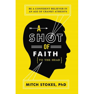 A Shot of Faith (to the Head): Be a Confident Believer in an Age of Cranky Atheists