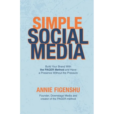 Simple Social Media: Build your brand with the PAGER method and have a presence without the pressure