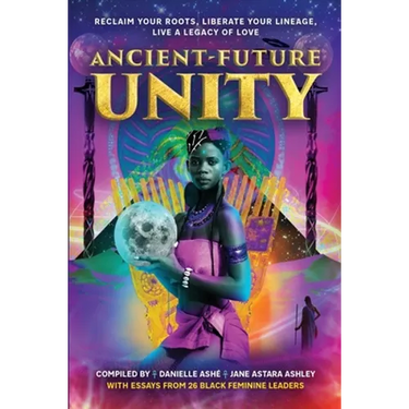 Ancient-Future Unity: Reclaim Your Roots, Liberate Your Lineage, Live a Legacy of Love