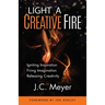 Light a Creative Fire: Igniting Inspiration - Firing Imagination - Releasing Creativity