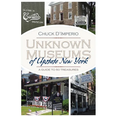 Unknown Museums of Upstate New York: A Guide to 50 Treasures