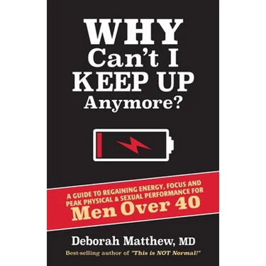 Why Can't I Keep Up Anymore?: A Guide to Regaining Energy, Focus and Peak Physical & Sexual Performance for Men Over 40