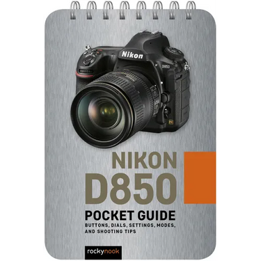 Nikon D850: Pocket Guide: Buttons, Dials, Settings, Modes, and Shooting Tips