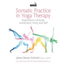 Somatic Practice in Yoga Therapy: Explorations of Body, Movement, Mind, and Self