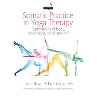 Somatic Practice in Yoga Therapy: Explorations of Body, Movement, Mind, and Self